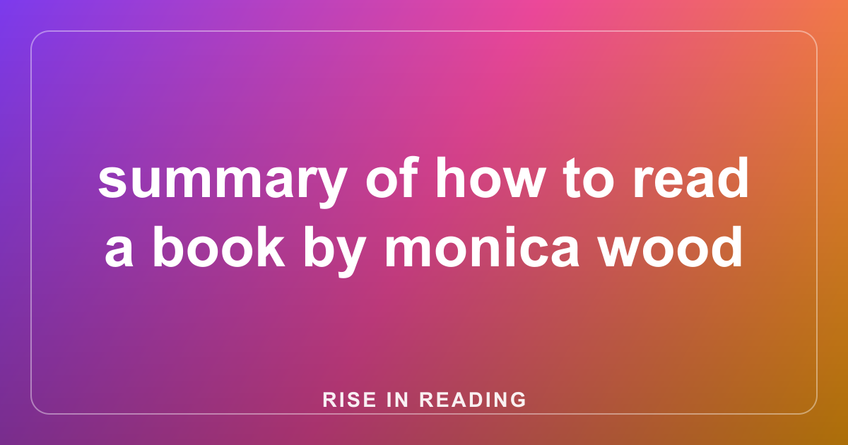 summary of how to read a book by monica wood