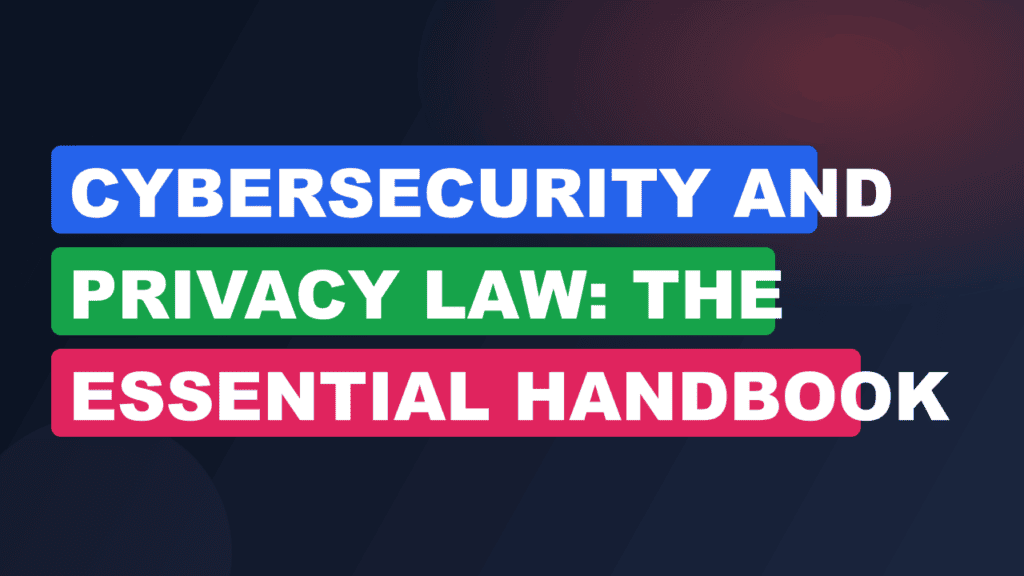 Cybersecurity and Privacy Law: The Essential Handbook