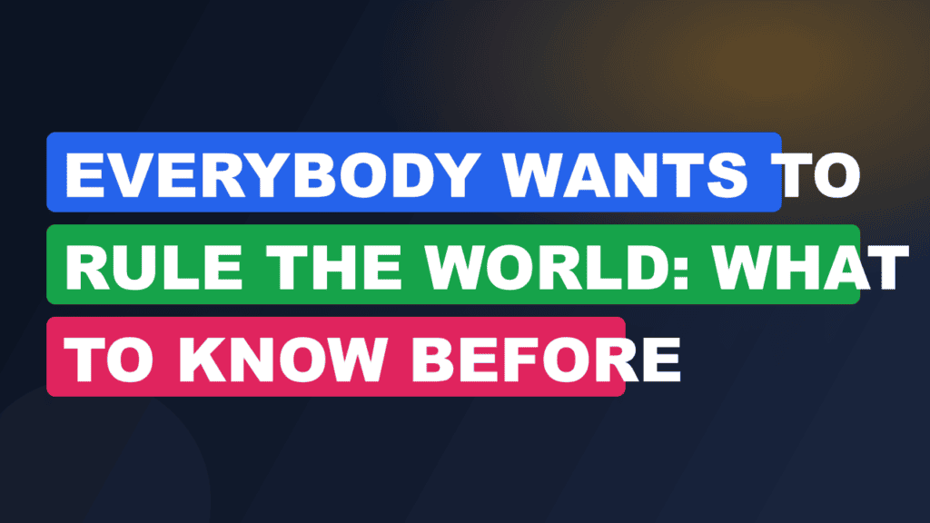 Everybody Wants to Rule the World: What to Know Before
