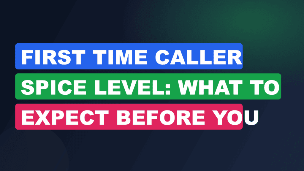 First Time Caller Spice Level: What to Expect Before You
