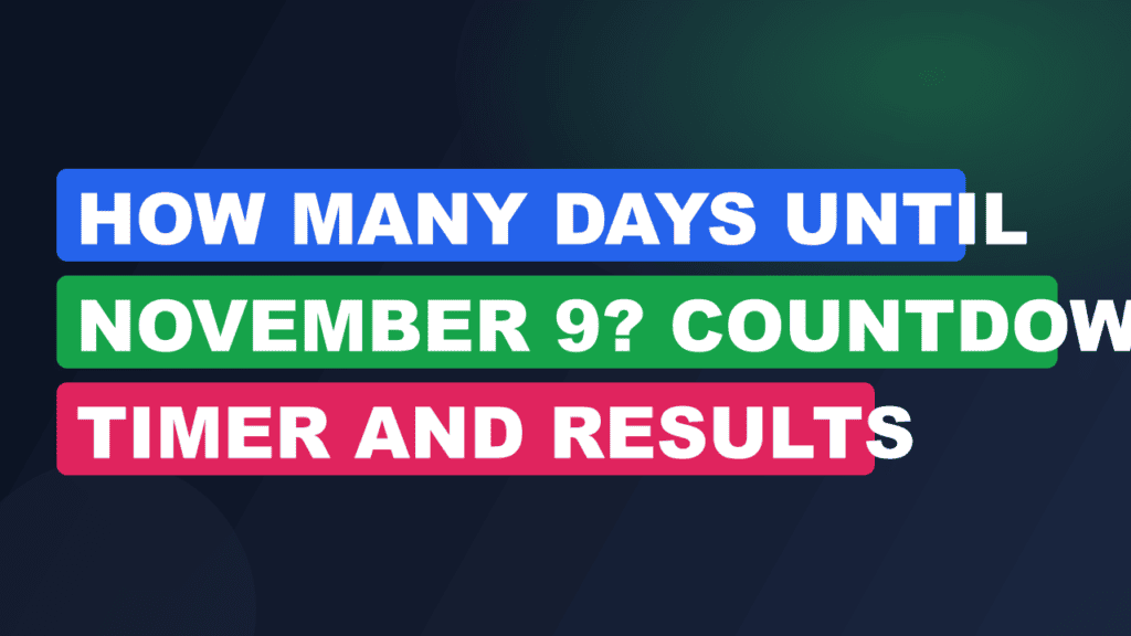 How Many Days Until November 9? Countdown Timer and Results