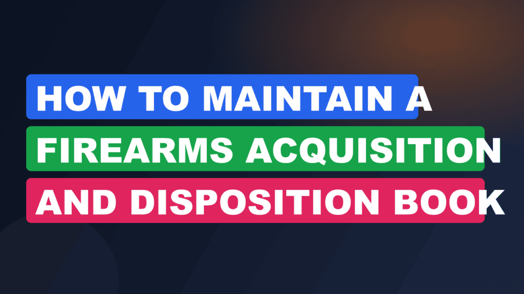 How to Maintain a Firearms Acquisition and Disposition Book