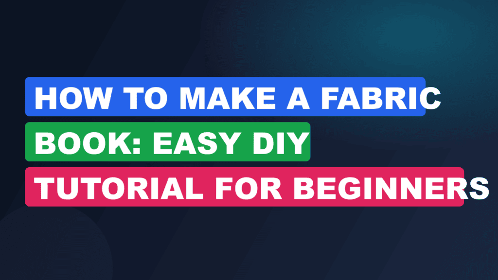 How to Make a Fabric Book: Easy DIY Tutorial for Beginners
