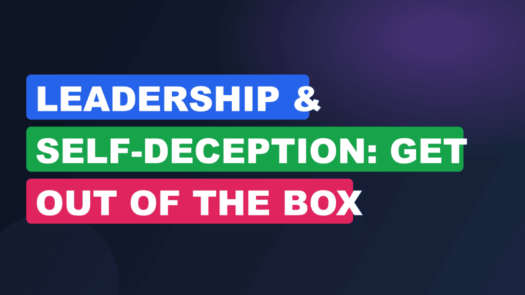 Leadership & Self-Deception: Get Out of The Box