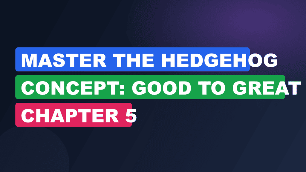 Master The Hedgehog Concept: Good to Great Chapter 5