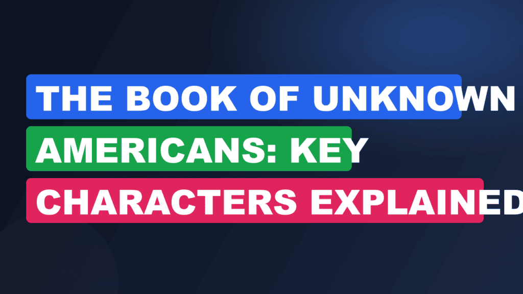 The Book of Unknown Americans: Key Characters Explained