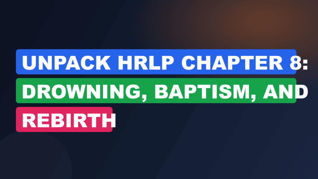 Unpack HRLP Chapter 8: Drowning, Baptism, and Rebirth