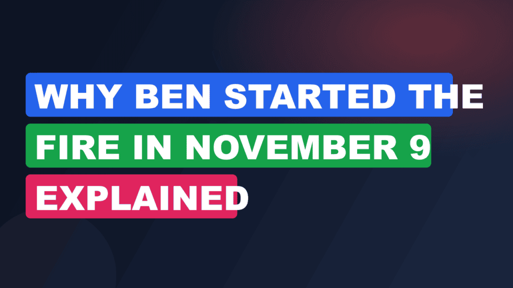 Why Ben Started the Fire in November 9 Explained