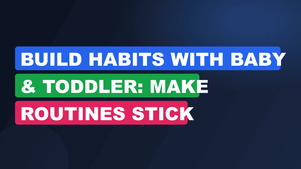 Build Habits with Baby & Toddler: Make Routines Stick