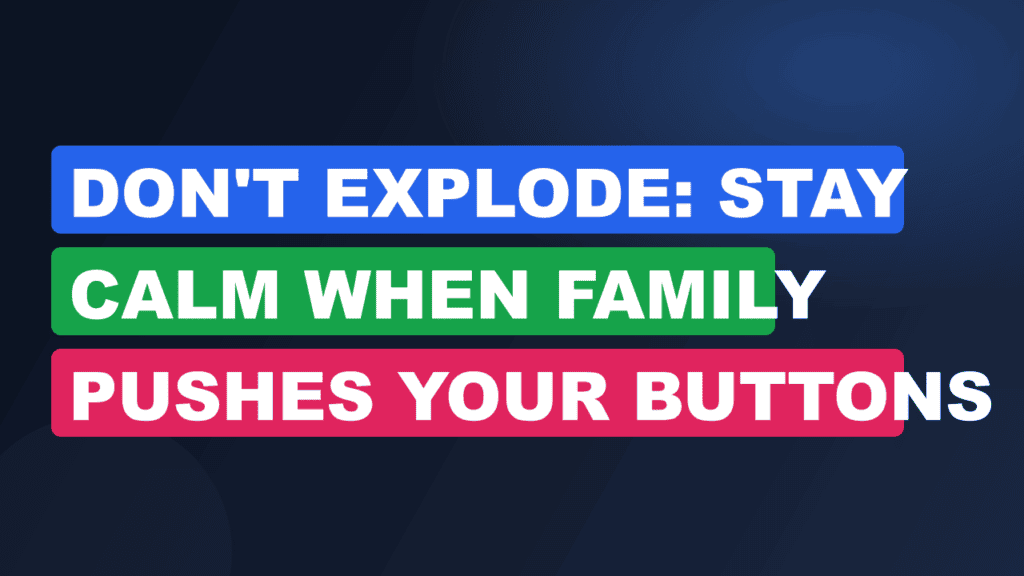 Don't Explode: Stay Calm When Family Pushes Your Buttons
