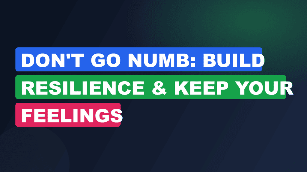 Don't Go Numb: Build Resilience & Keep Your Feelings