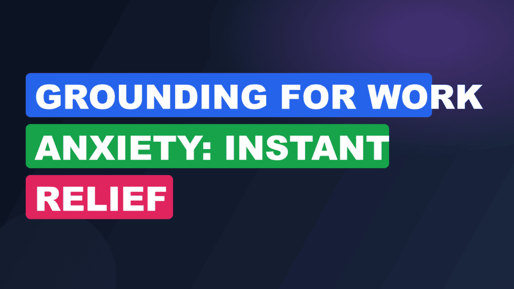 Grounding for Work Anxiety: Instant Relief