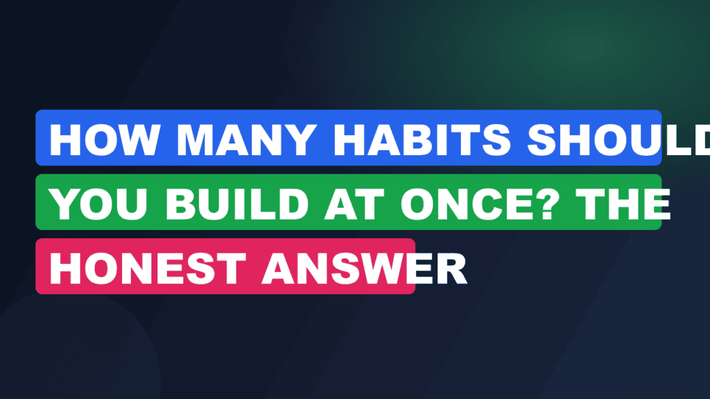 How Many Habits Should You Build at Once? The Honest Answer