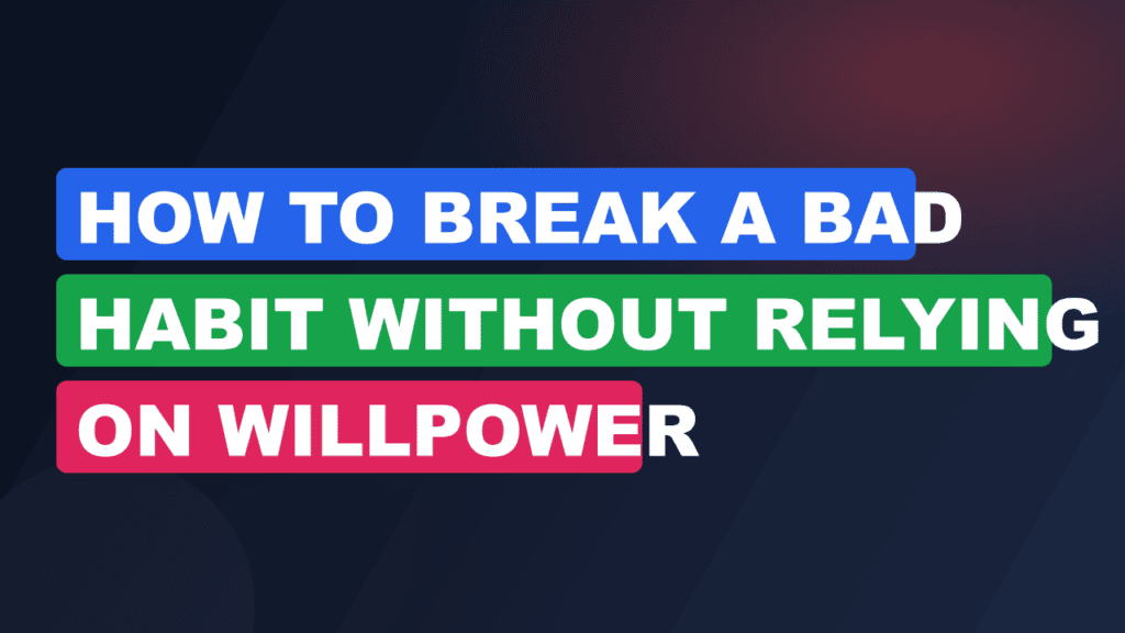 How to Break a Bad Habit Without Relying on Willpower