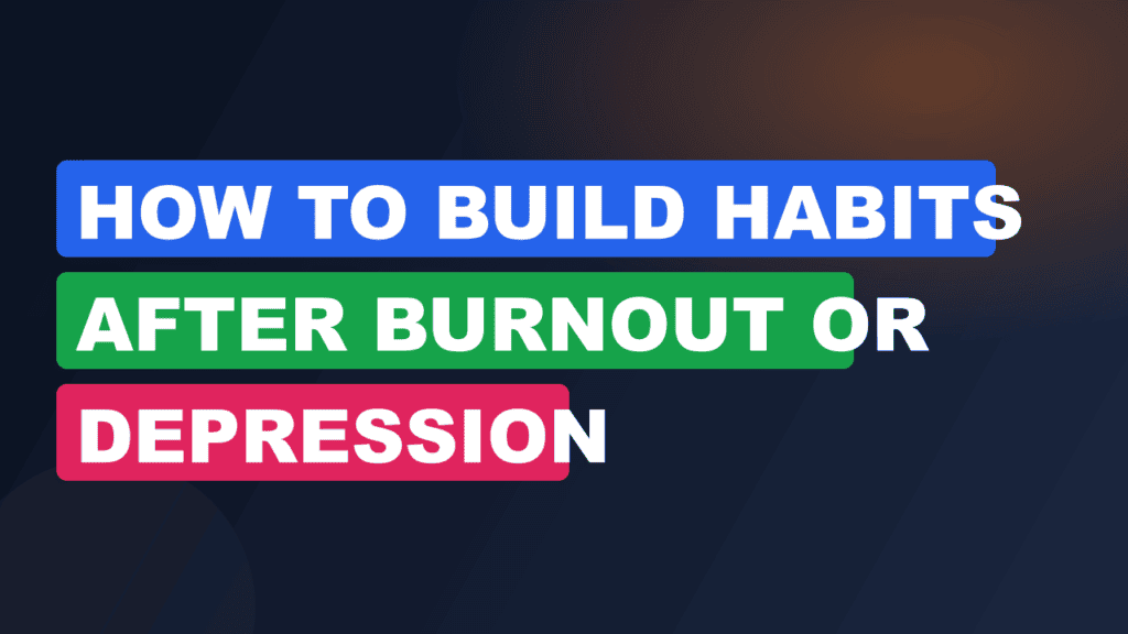 how to build habits after burnout or depression