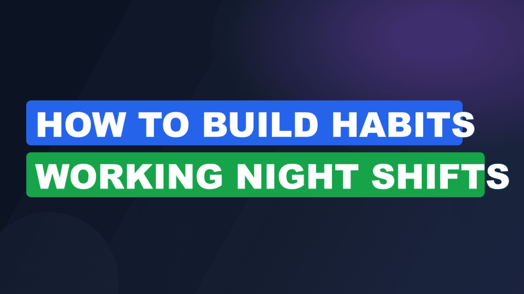 how to build habits working night shifts
