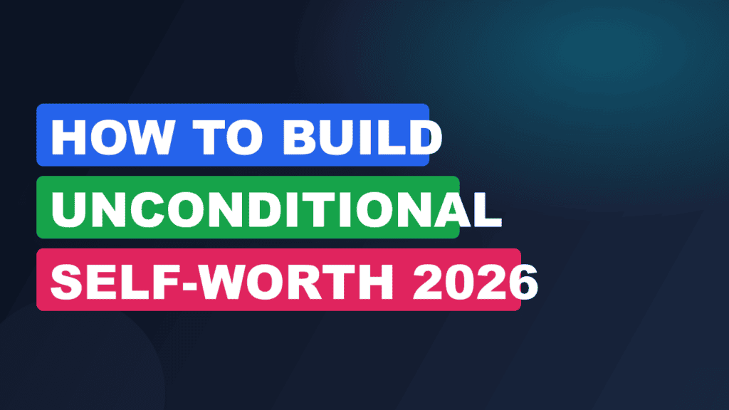 How to Build Unconditional Self-Worth 2026