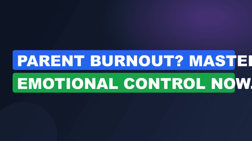 Parent Burnout? Master Emotional Control Now.