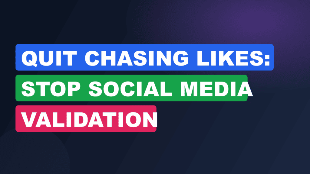 Quit Chasing Likes: Stop Social Media Validation