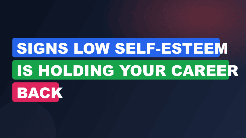signs low self-esteem is holding your career back