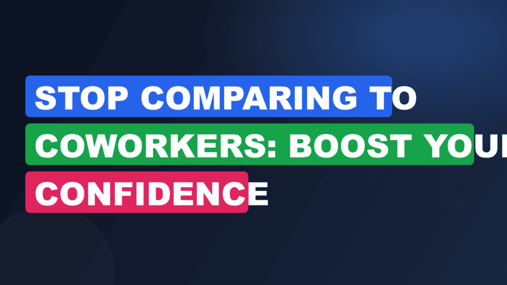 Stop Comparing to Coworkers: Boost Your Confidence