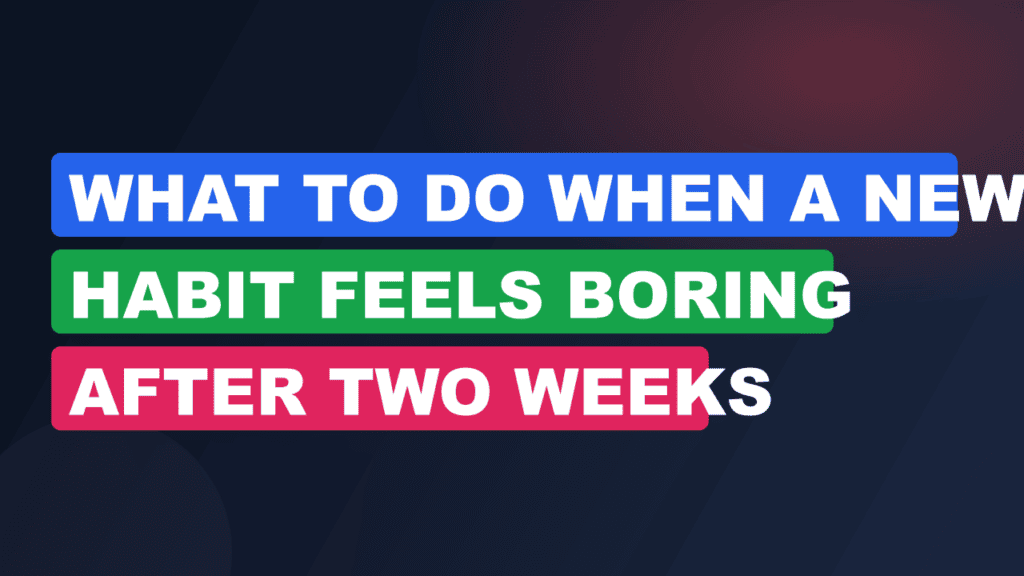 what to do when a new habit feels boring after two weeks