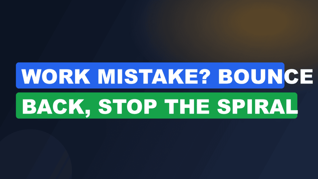 Work Mistake? Bounce Back, Stop the Spiral