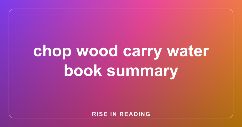 chop wood carry water book summary