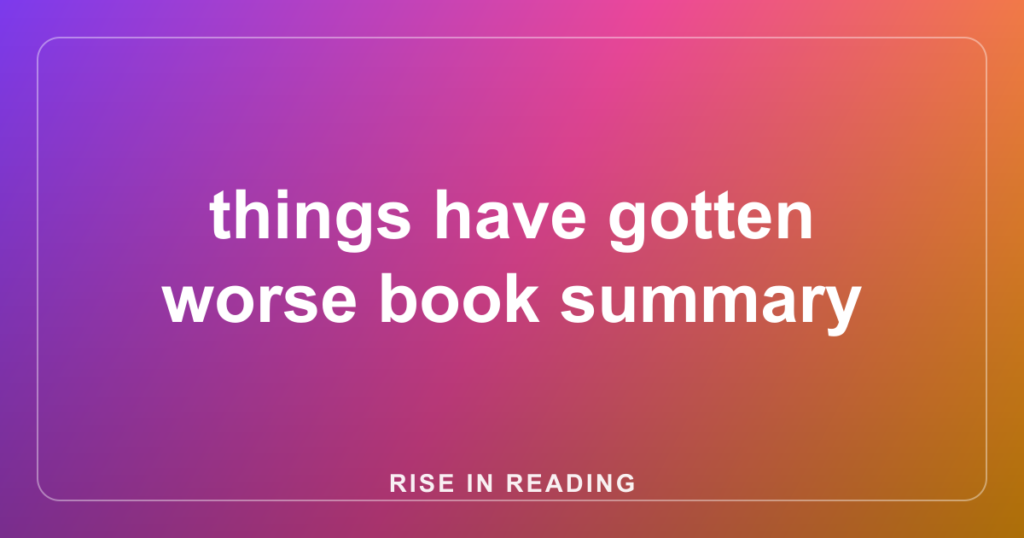 things have gotten worse book summary