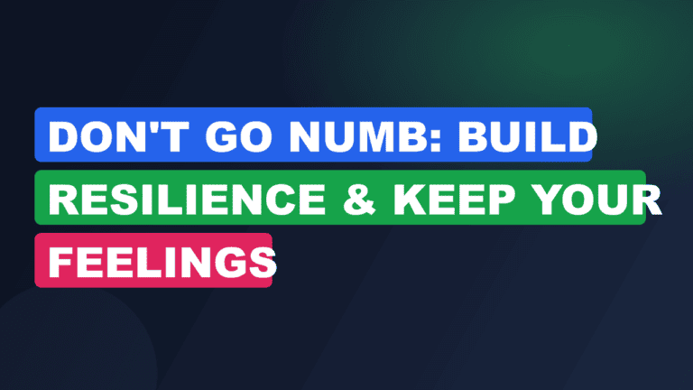 Don't Go Numb: Build Resilience & Keep Your Feelings