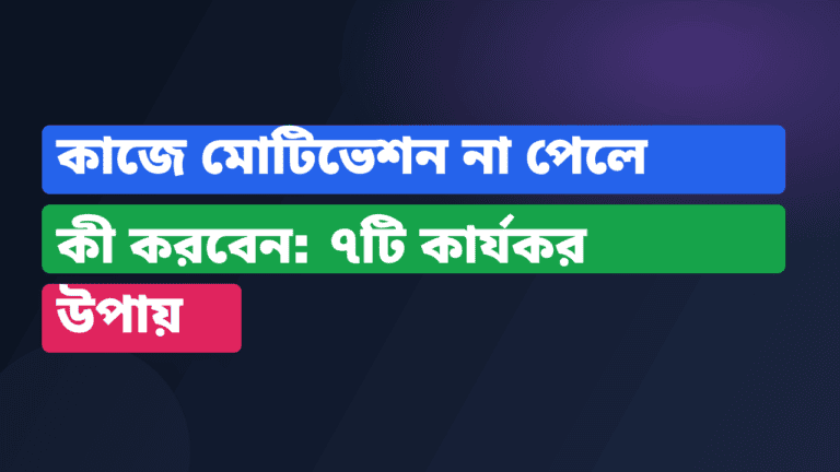 কাজে মোটিভেশন না পেলে কী করবেন: ৭টি কার্যকর উপায়