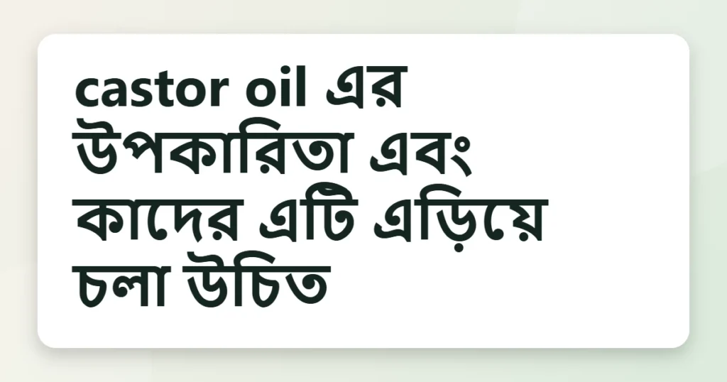 Article title card for castor oil এর উপকারিতা এবং কাদের এটি এড়িয়ে চলা উচিত