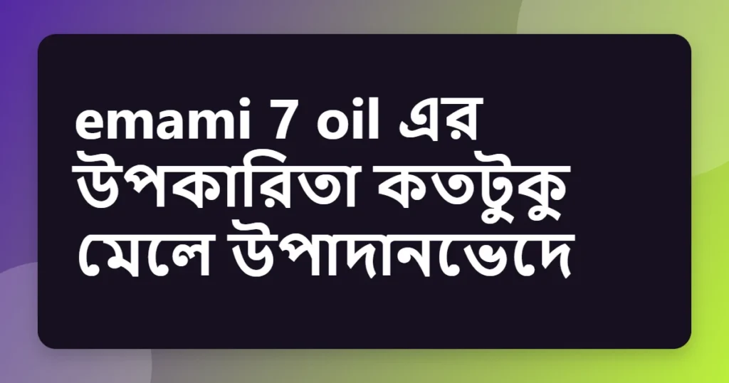 Article title card for emami 7 oil এর উপকারিতা কতটুকু মেলে উপাদানভেদে