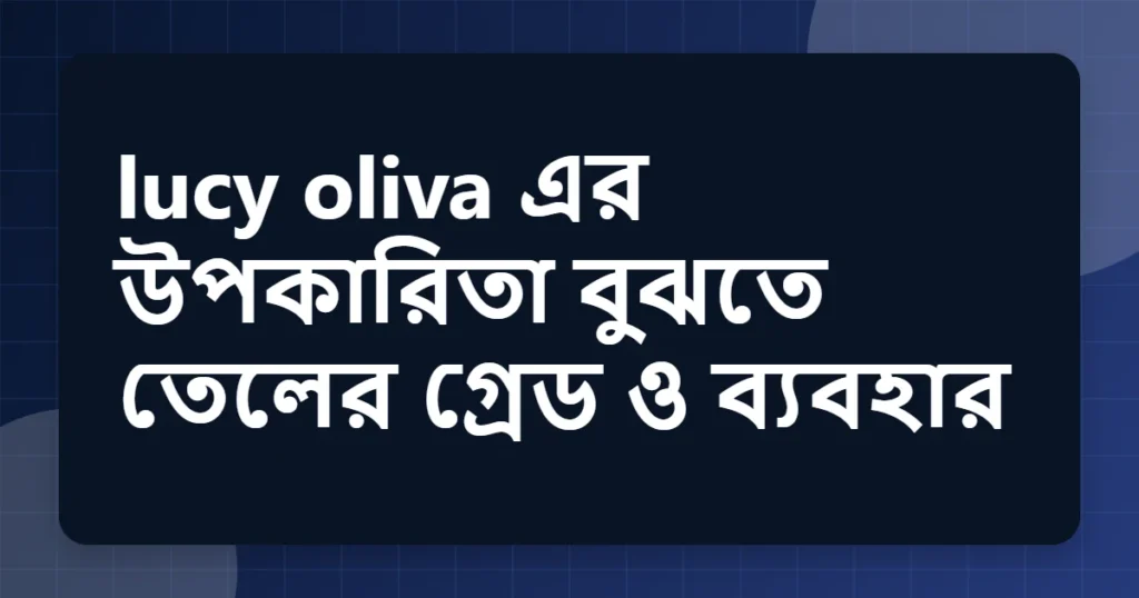 Article title card for lucy oliva এর উপকারিতা বুঝতে তেলের গ্রেড ও ব্যবহার