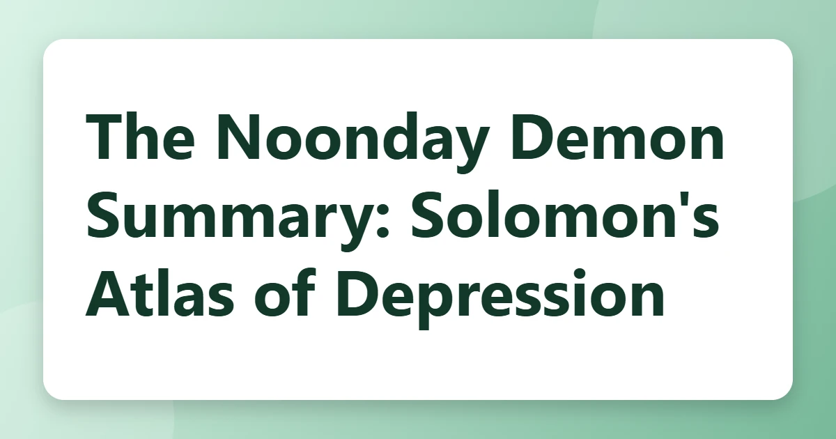The Noonday Demon Summary: Solomon's Atlas of Depression