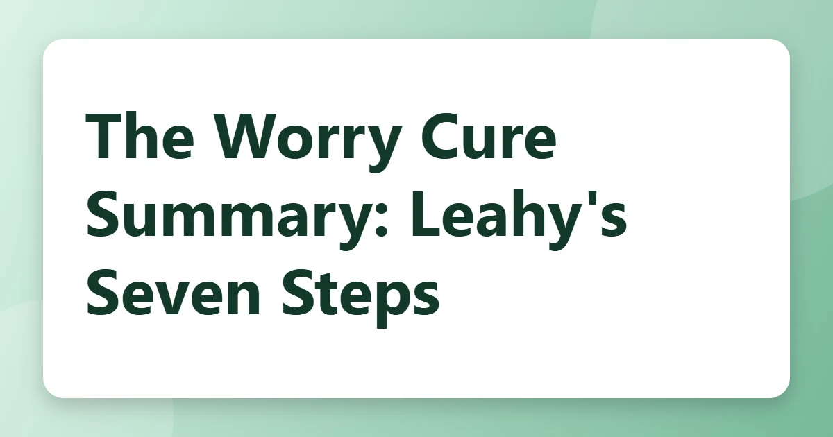 The Worry Cure Summary: Leahy's Seven Steps
